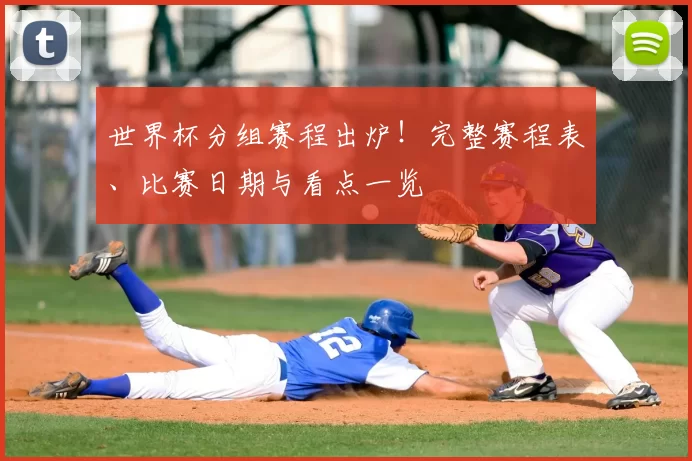 世界杯分组赛程出炉!完整赛程表、比赛日期与看点一览