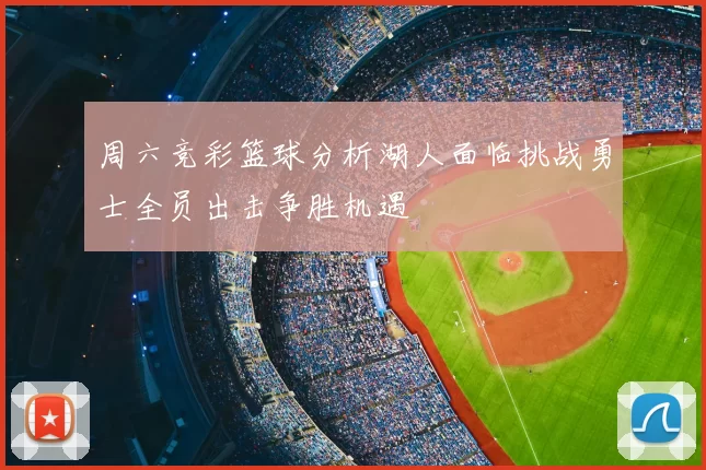 周六竞彩篮球分析湖人面临挑战勇士全员出击争胜机遇
