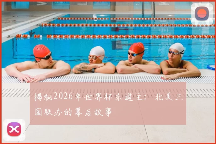 揭秘2026年世界杯东道主：北美三国联办的幕后故事