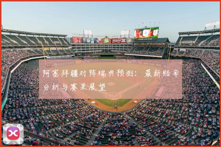 阿塞拜疆对阵瑞典预测:最新赔率分析与赛果展望