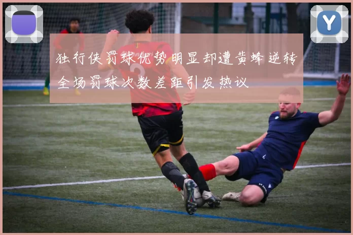 独行侠罚球优势明显却遭黄蜂逆转全场罚球次数差距引发热议
