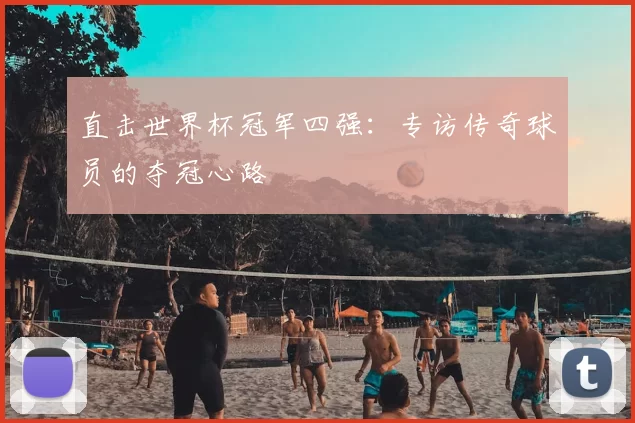 直击世界杯冠军四强:专访传奇球员的夺冠心路