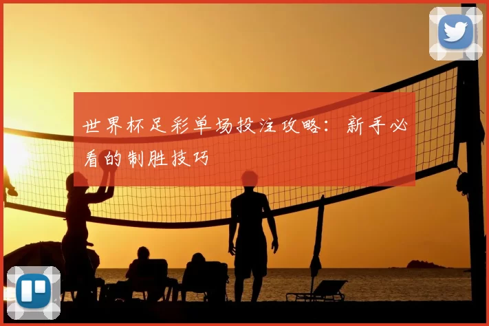 世界杯足彩单场投注攻略:新手必看的制胜技巧