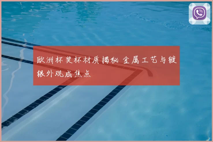 欧洲杯奖杯材质揭秘 金属工艺与镀银外观成焦点