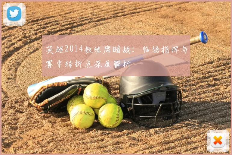英超2014教练席暗战：临场指挥与赛季转折点深度解析