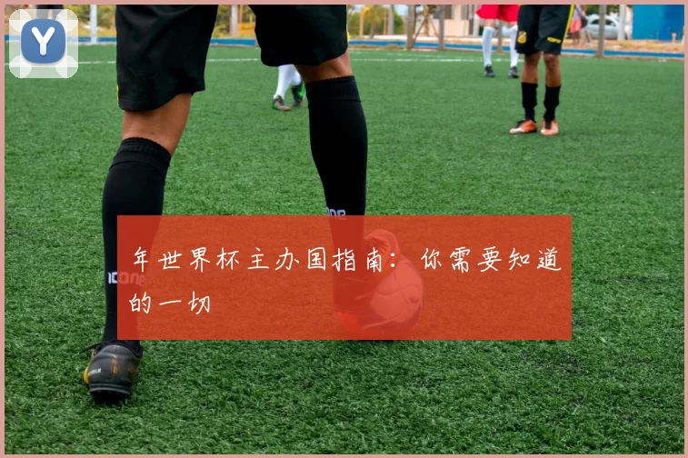 年世界杯主办国指南：你需要知道的一切