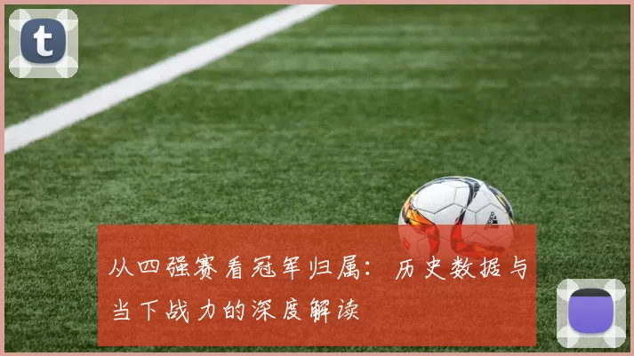 从四强赛看冠军归属：历史数据与当下战力的深度解读