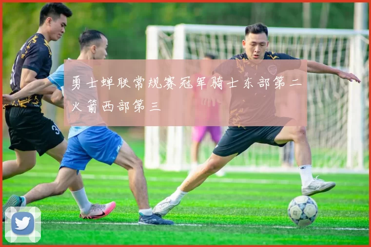勇士蝉联常规赛冠军骑士东部第二火箭西部第三