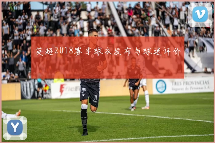 英超2018赛季球衣发布与球迷评价