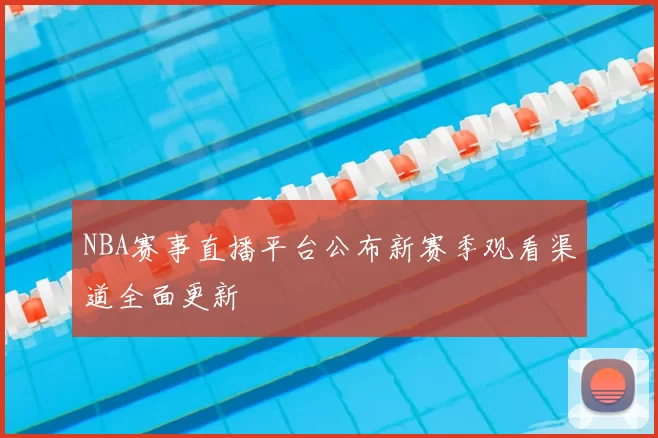 NBA赛事直播平台公布新赛季观看渠道全面更新