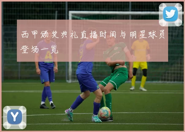 西甲颁奖典礼直播时间与明星球员登场一览