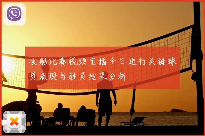 快船比赛视频直播今日进行关键球员表现与胜负结果分析