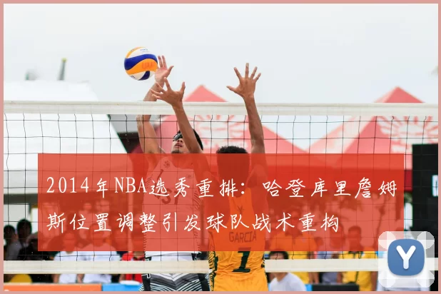 2014年NBA选秀重排:哈登库里詹姆斯位置调整引发球队战术重构
