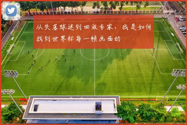 从失落球迷到回放专家，我是如何找到世界杯每一帧画面的