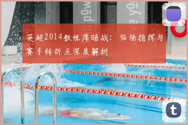 英超2014教练席暗战：临场指挥与赛季转折点深度解析