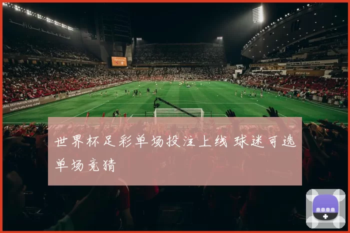 世界杯足彩单场投注上线 球迷可选单场竞猜