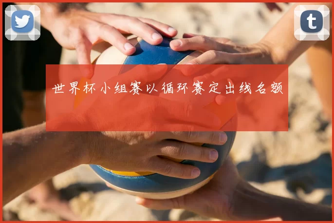 世界杯小组赛以循环赛定出线名额