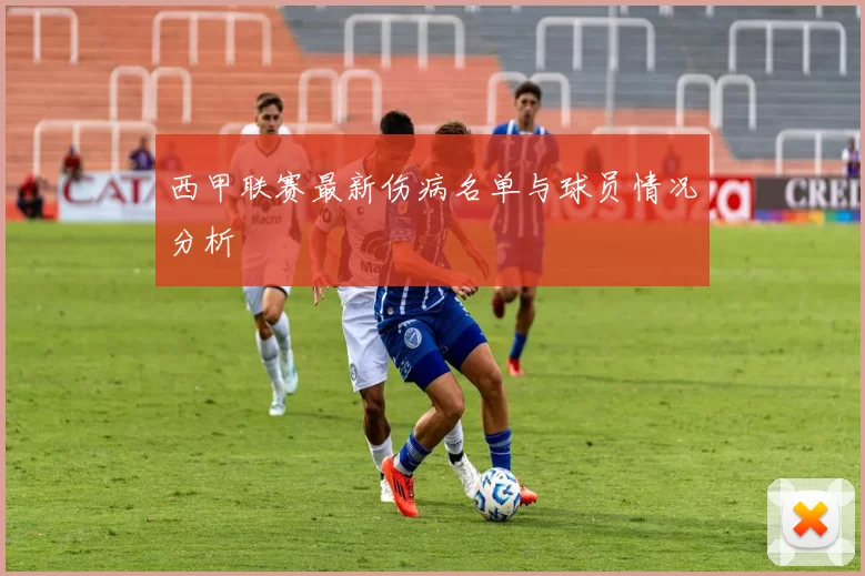 西甲联赛最新伤病名单与球员情况分析
