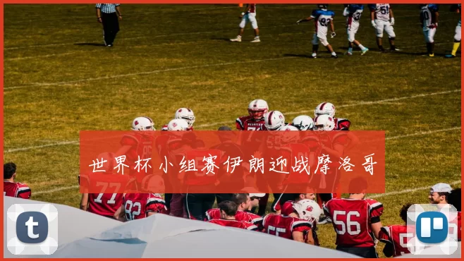 世界杯小组赛伊朗迎战摩洛哥