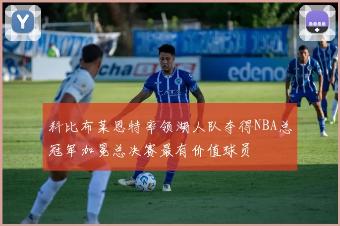 科比布莱恩特率领湖人队夺得NBA总冠军加冕总决赛最有价值球员