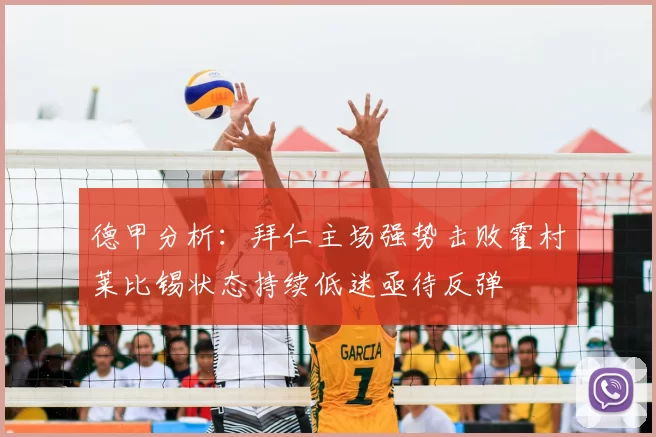 德甲分析:拜仁主场强势击败霍村莱比锡状态持续低迷亟待反弹