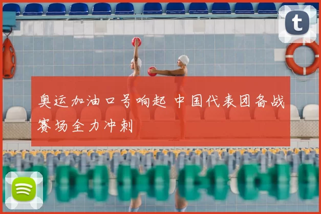 奥运加油口号响起 中国代表团备战赛场全力冲刺