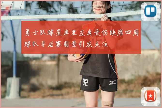 勇士队球星库里左肩受伤缺席四周球队季后赛前景引发关注